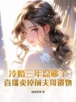 《冷婚三年忍够了，直播卖掉前夫哥遗物！》小说封面